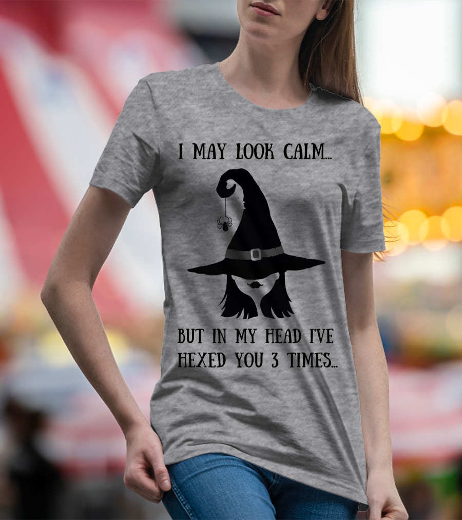 I May Look Calm But In My Head I've Hexed You 3 Times Witch Hat And Spider T-Shirt
