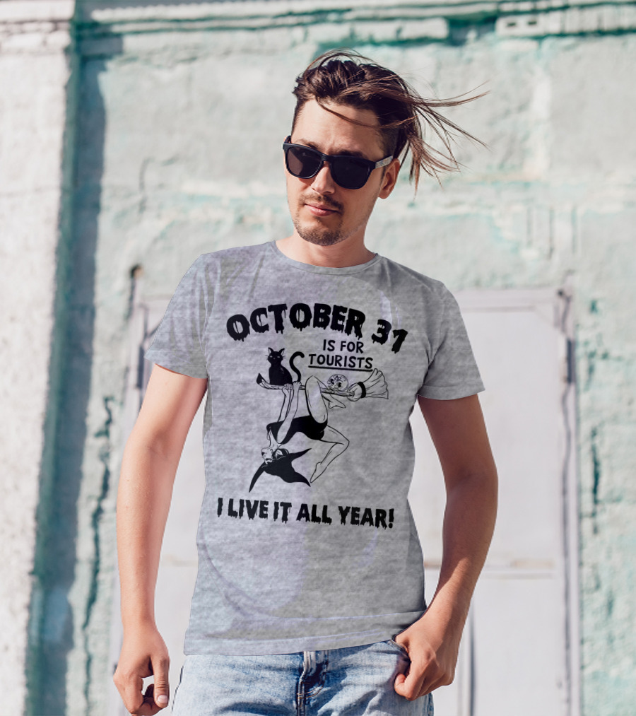 OCTOBER 31 IS FOR TOURISTS I LIVE IT ALL YEAR T-Shirt