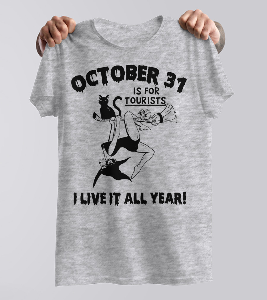 OCTOBER 31 IS FOR TOURISTS I LIVE IT ALL YEAR T-Shirt
