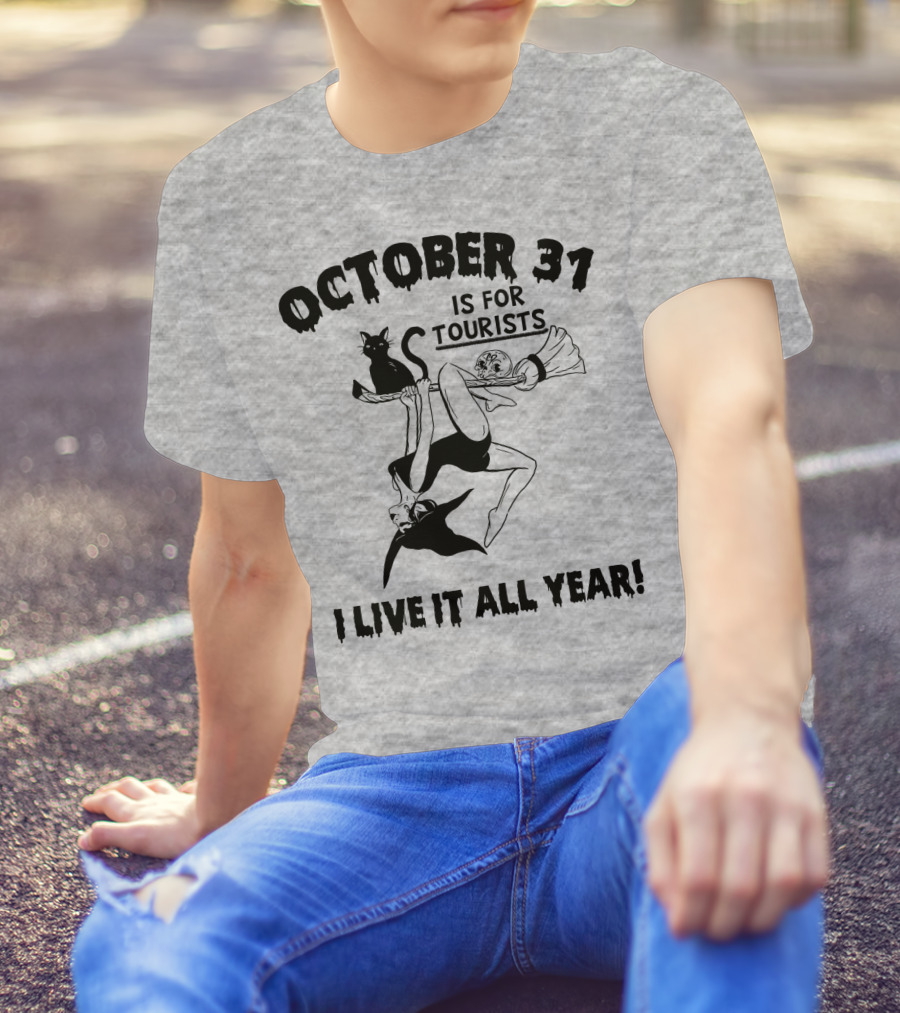 OCTOBER 31 IS FOR TOURISTS I LIVE IT ALL YEAR T-Shirt