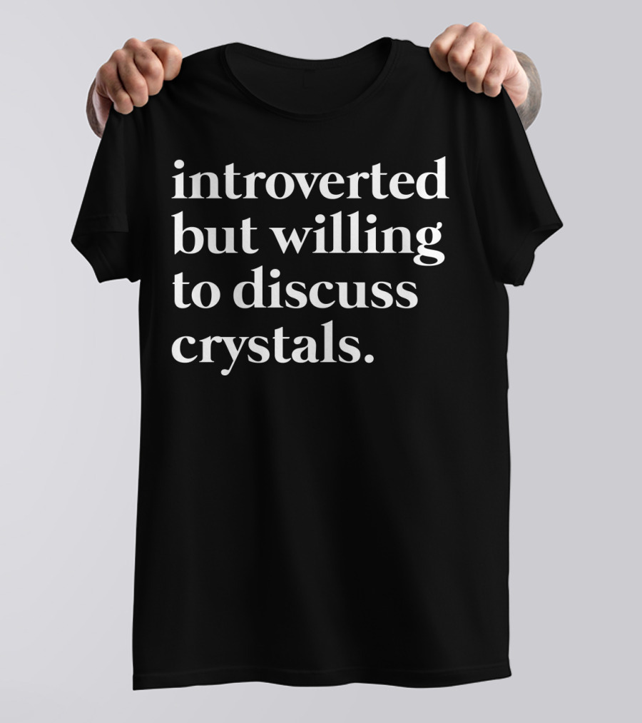 Introverted But Willing To Discuss Crystals T-Shirt