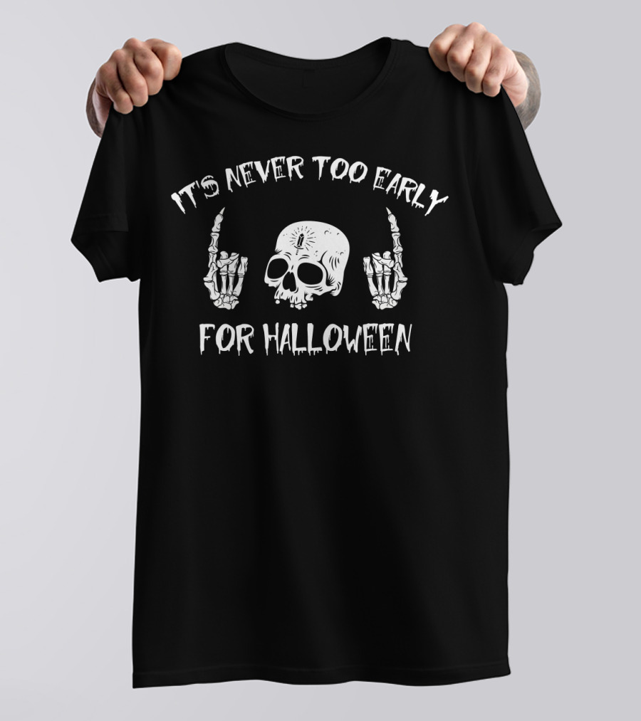 It's Never Too Early For Halloween Skull And Skeleton Hands T-Shirt
