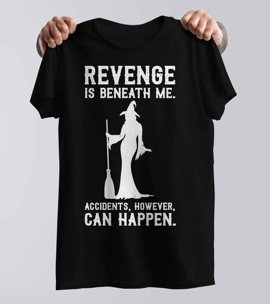Revenge Is Beneath Me Witch Silhouette With Accidents Can Happen T-Shirt