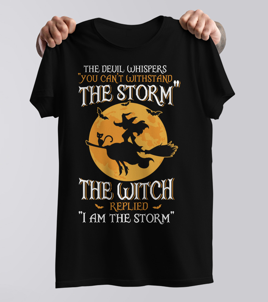 The Devil Whispers You Can't Withstand The Storm The Witch Replied I Am The Storm T-Shirt