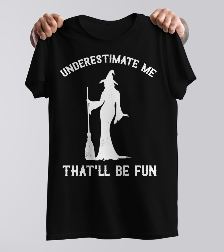 Underestimate Me That'll Be Fun Witch T-Shirt