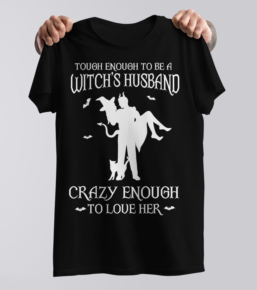 Tough Enough To Be A Witch's Husband Crazy Enough To Love Her T-Shirt