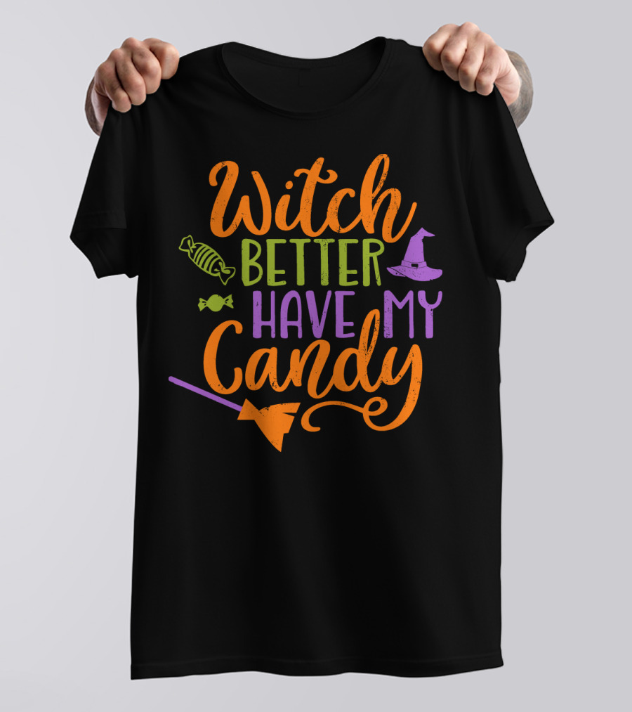 Witch Better Have My Candy Broom Halloween Hat Candy T-Shirt