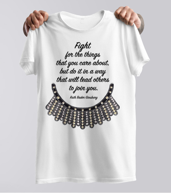 Fight For The Things That You Care About Do It In A Way Ruth Bader Ginsburg T-Shirt