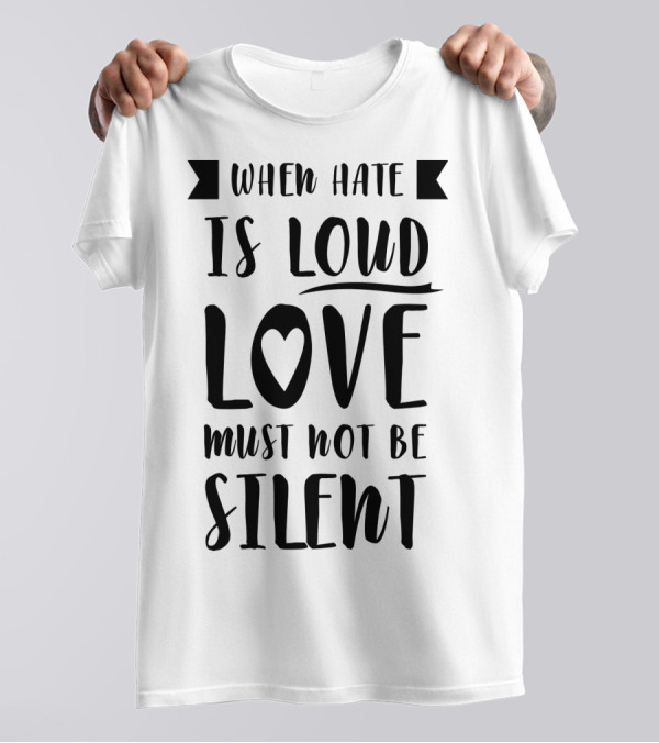 When Hate Is Loud Love Must Not Be Silent Heart Symbol Accent T-Shirt