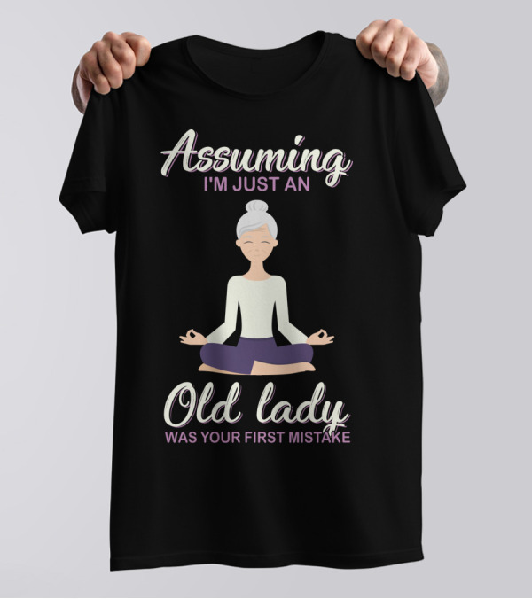 Assuming I'm Just An Old Lady Was Your First Mistake Yoga Pose T-Shirt