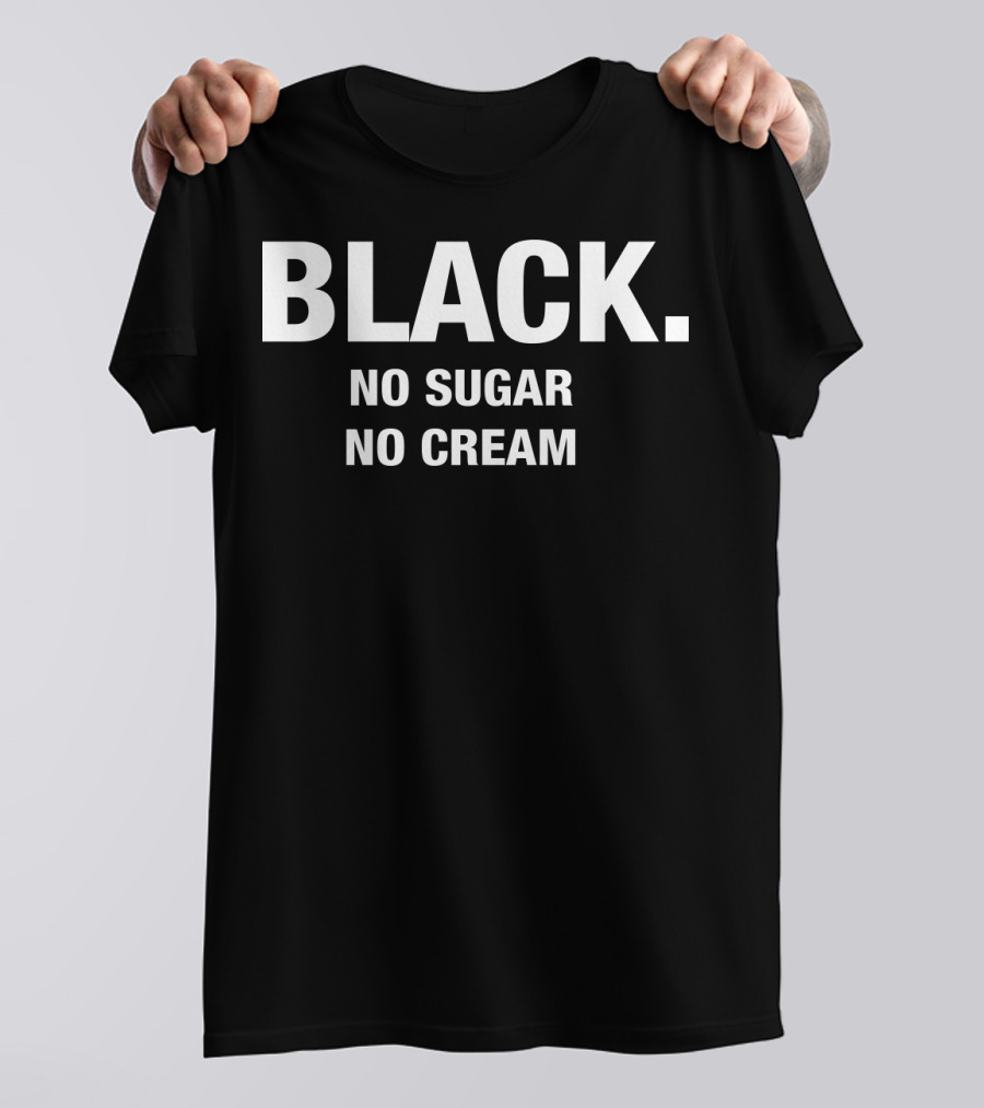 BLACK NO SUGAR NO CREAM T-Shirt