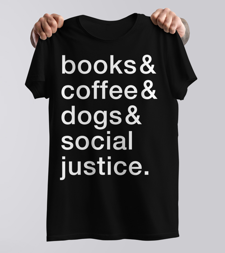 Books Coffee Dogs Social Justice Fun T-Shirt