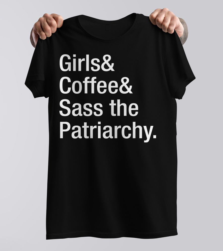 Girls Coffee Sass The Patriarchy T-Shirt
