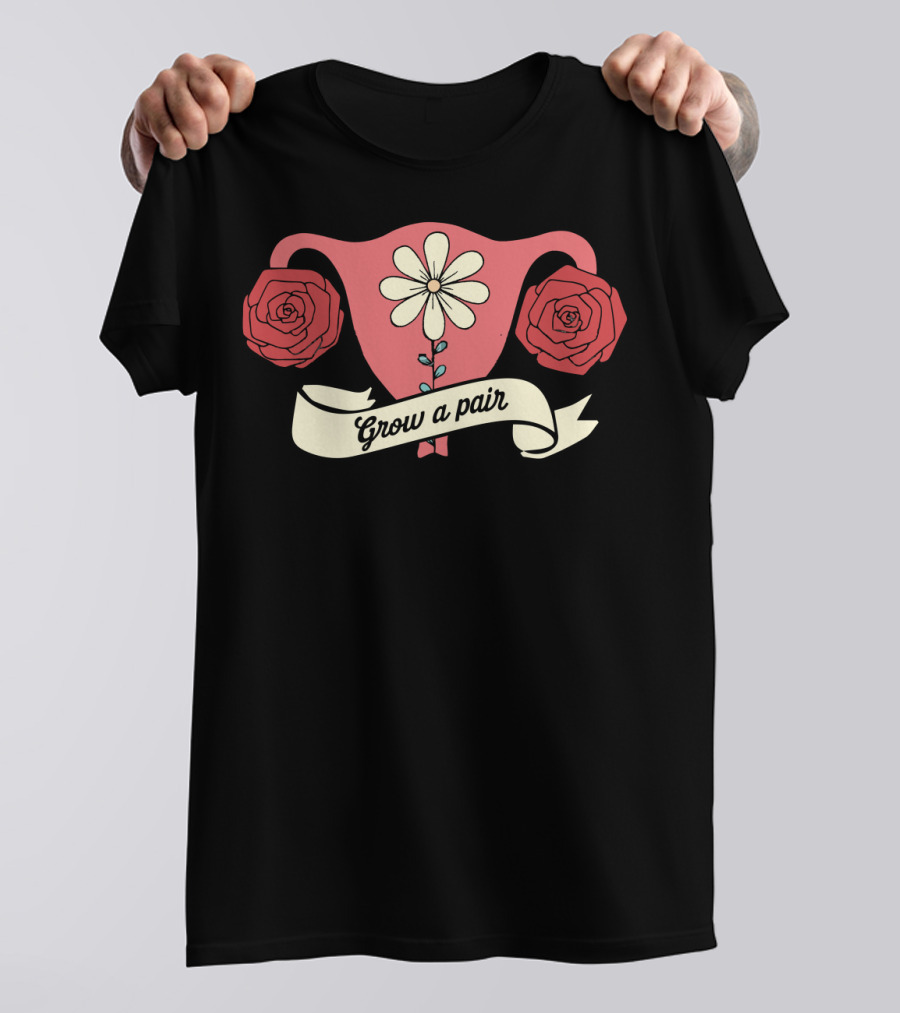 Grow A Pair Uterus With Roses And Daisy T-Shirt