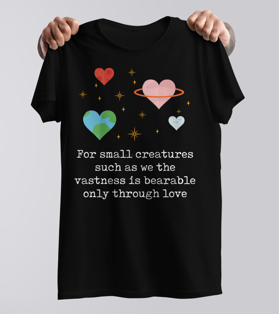 For Small Creatures Such As We The Vastness Is Bearable Only Through Love Hearts And Stars T-Shirt
