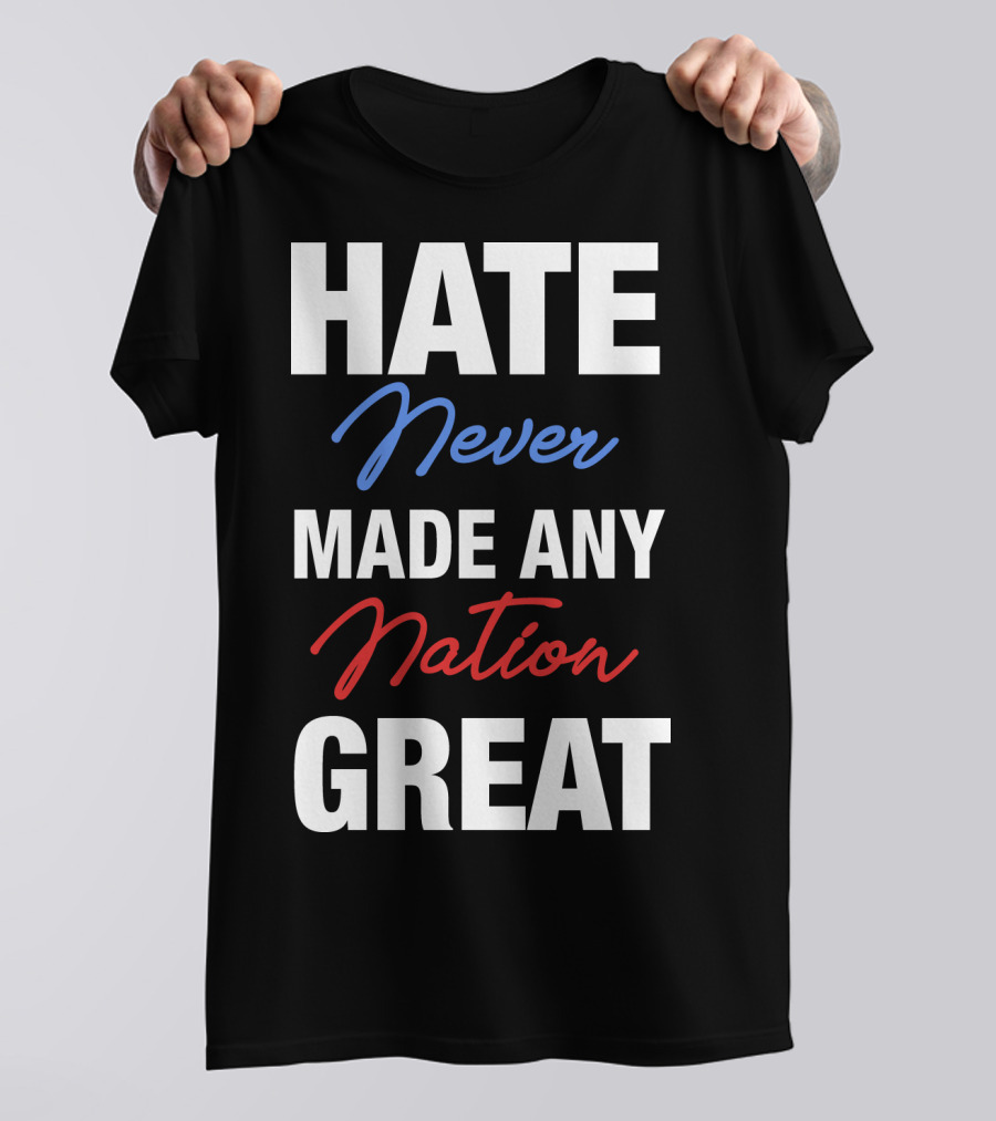 Hate Never Made Any Nation Great T-Shirt