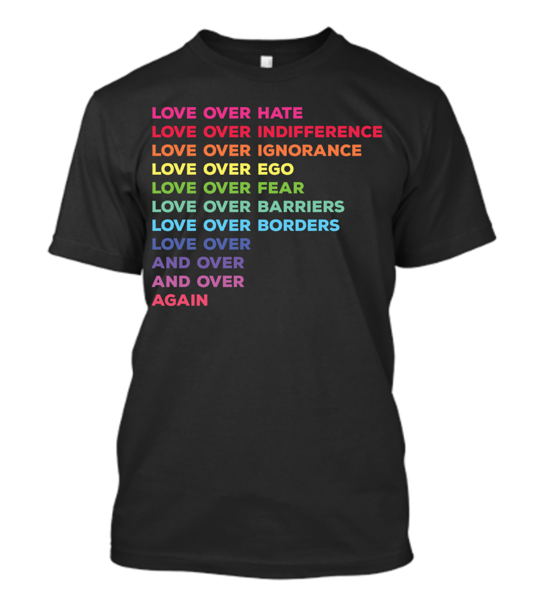 Love Over Hate Indifference Ignorance Ego Fear Barriers Borders And Over Again T-Shirt