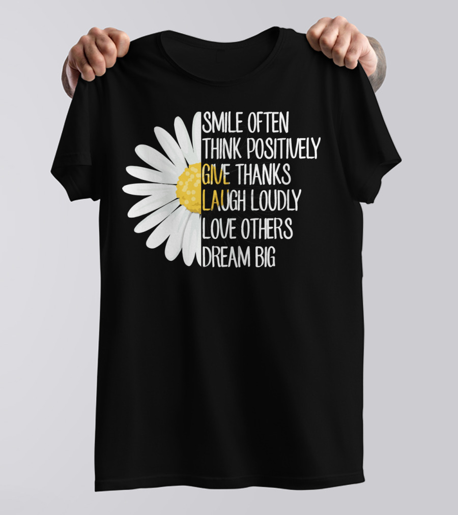 Smile Often Think Positively Give Thanks Laugh Loudly Love Others Dream Big T-Shirt