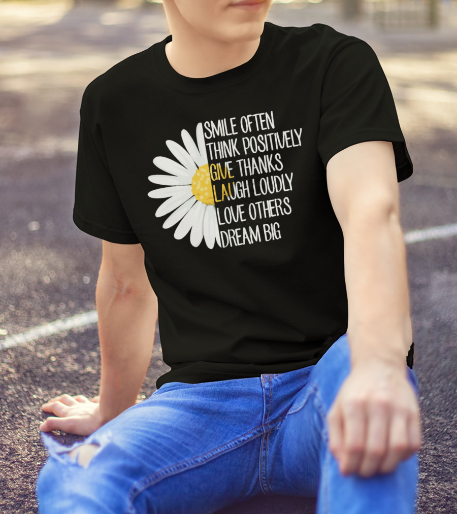 Smile Often Think Positively Give Thanks Laugh Loudly Love Others Dream Big T-Shirt