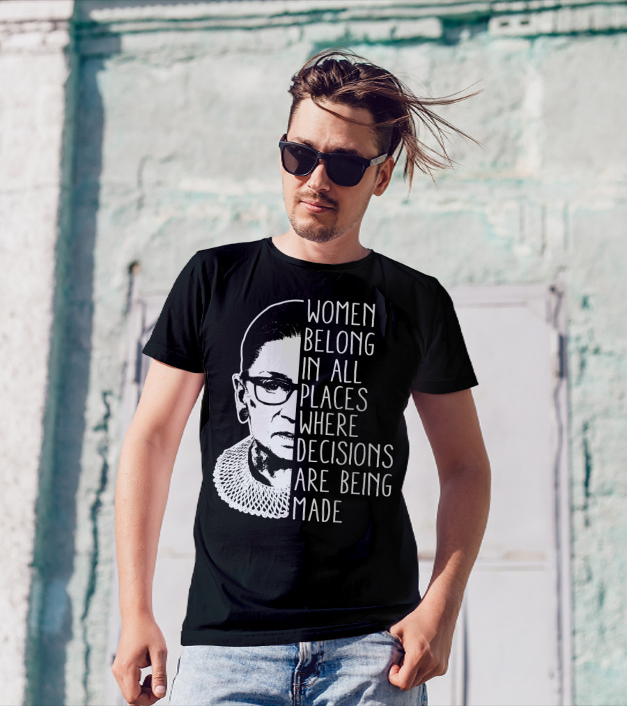 Women Belong In All Places Where Decisions Are Being Made T-Shirt