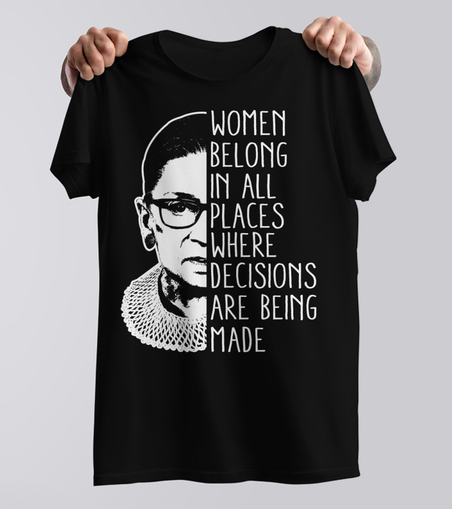 Women Belong In All Places Where Decisions Are Being Made T-Shirt