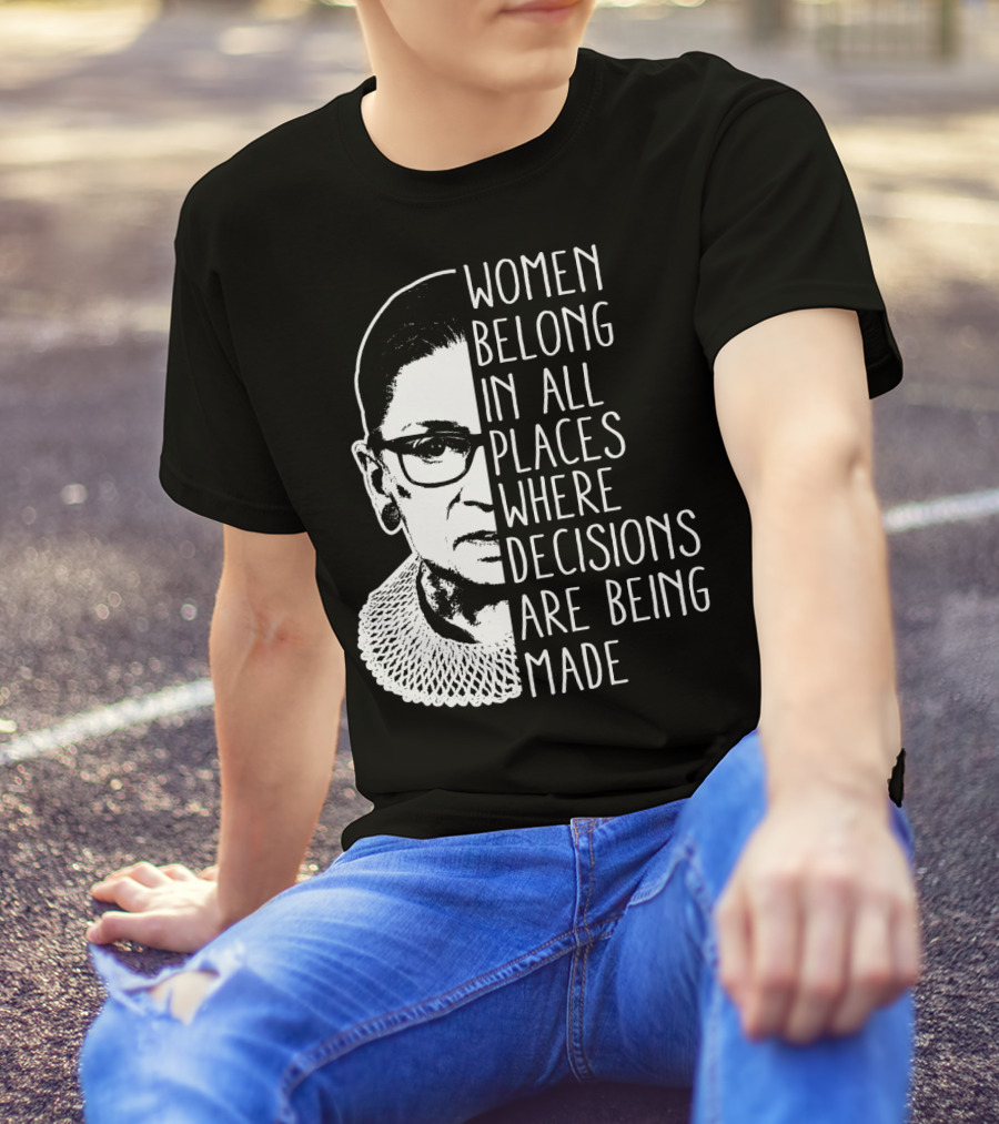 Women Belong In All Places Where Decisions Are Being Made T-Shirt