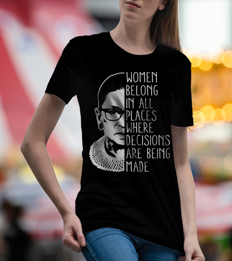 Women Belong In All Places Where Decisions Are Being Made T-Shirt