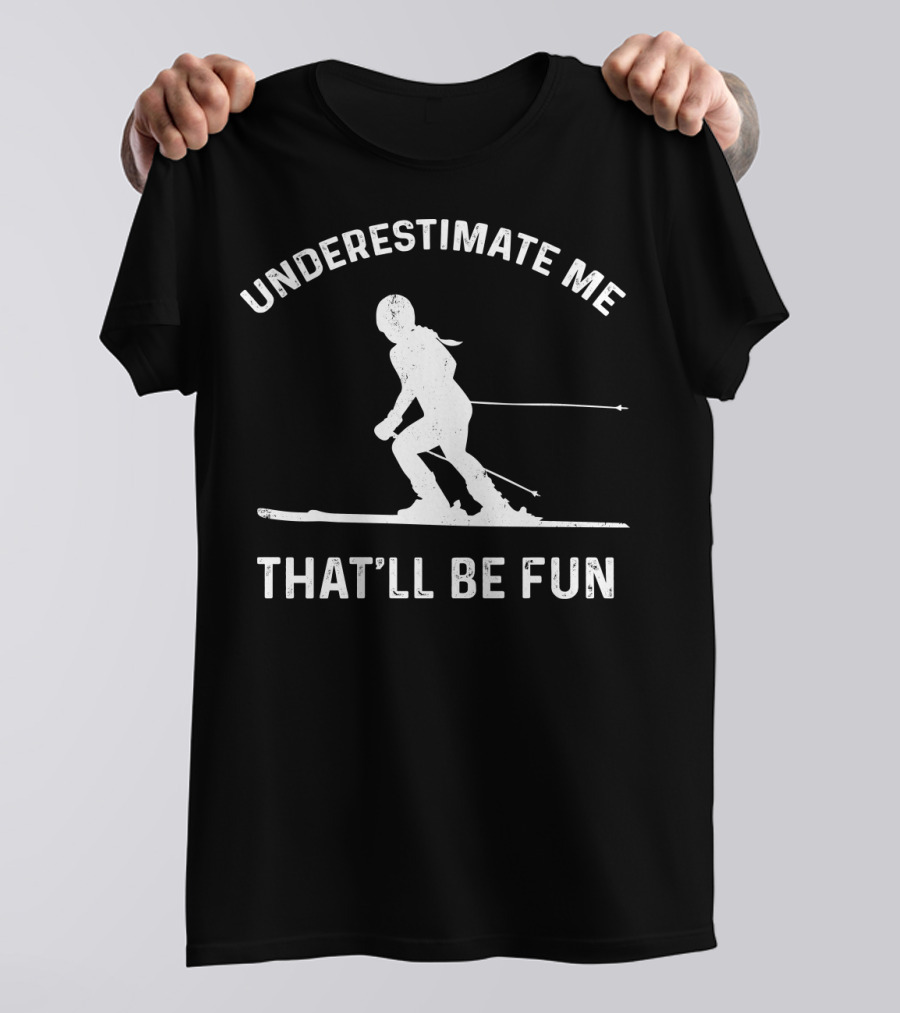 Underestimate Me That'll Be Fun Skiing T-Shirt
