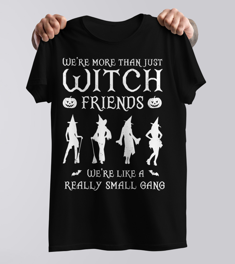 We're More Than Just Witch Friends We're Like A Really Small Gang T-Shirt