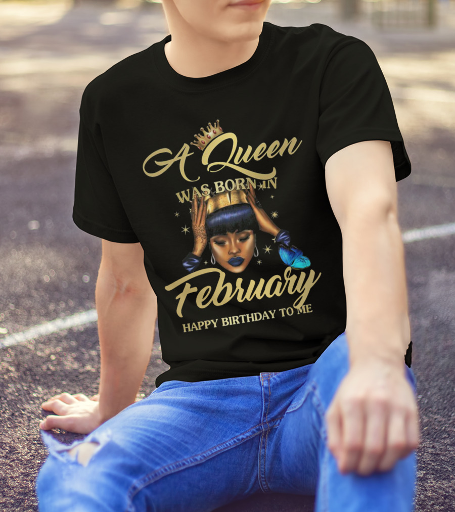A Queen Was Born In February Happy Birthday To Me T-Shirt