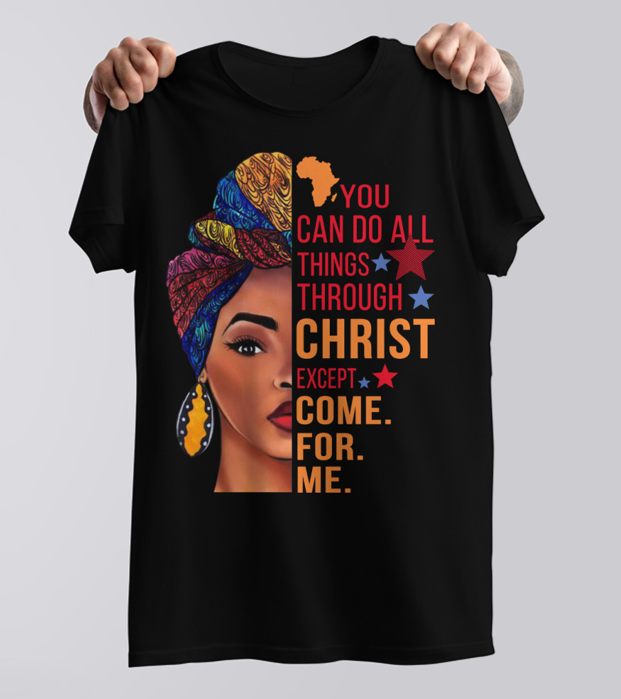 You Can Do All Things Through Christ Except Come For Me African Inspired T-Shirt