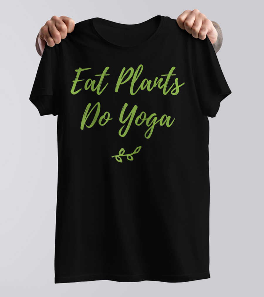Eat Plants Do Yoga Healthy Vegan Vegetarian Leafy Lifestyle T-Shirt
