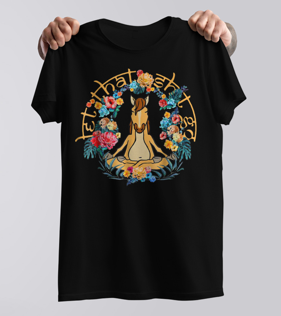 Let That Shit Go Funny Yoga Horse Surrounded By Flowers T-Shirt
