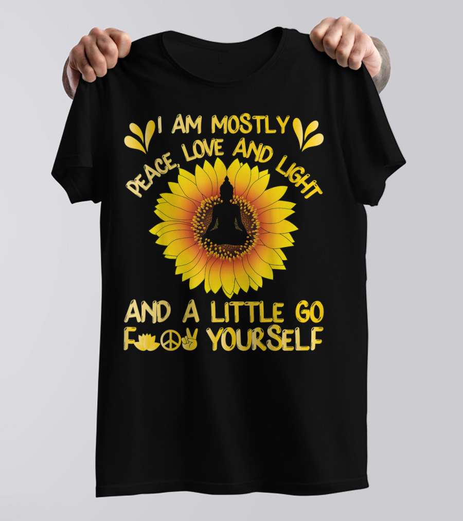I Am Mostly Peace Love And Light Sunflower Yoga And A Little Go F Yourself T-Shirt
