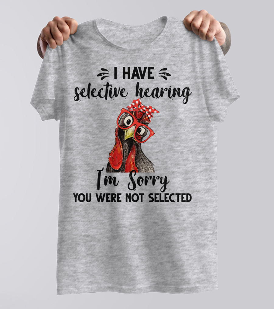 I Have Selective Hearing I'm Sorry You Were Not Selected Chicken With Red Glasses And Red Bow T-Shirt