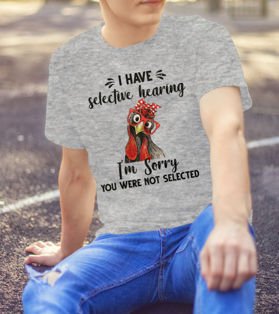 I Have Selective Hearing I'm Sorry You Were Not Selected Chicken With Red Glasses And Red Bow T-Shirt