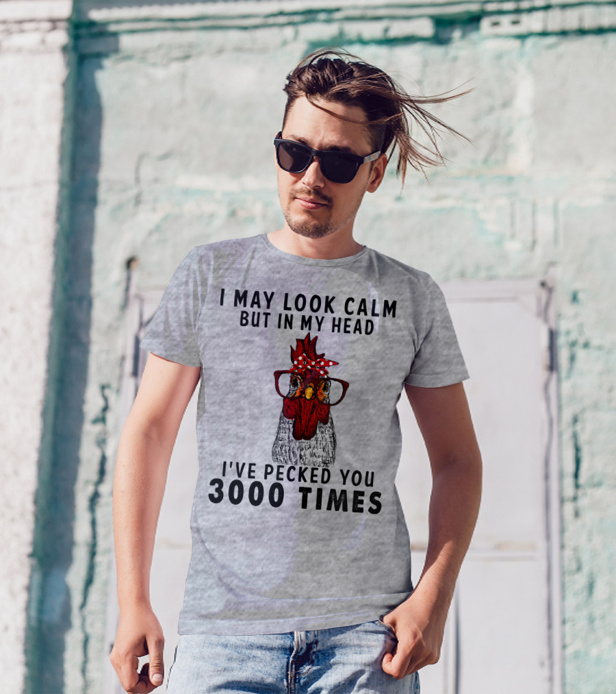 I May Look Calm But In My Head I've Pecked You 3000 Times T-Shirt