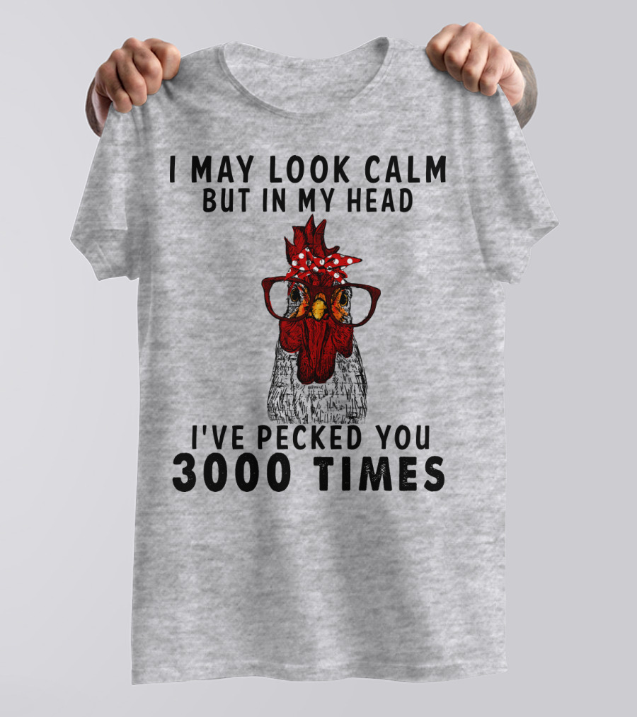 I May Look Calm But In My Head I've Pecked You 3000 Times T-Shirt
