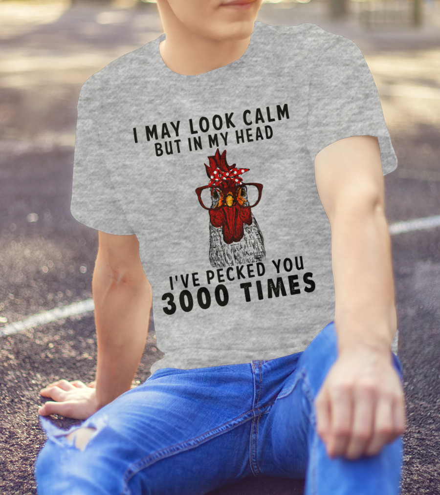 I May Look Calm But In My Head I've Pecked You 3000 Times T-Shirt