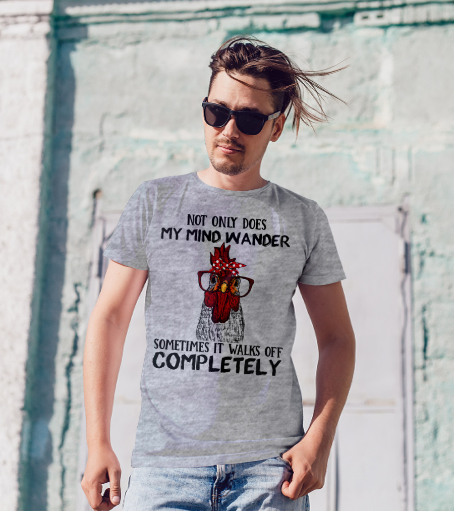 Not Only Does My Mind Wander Sometimes It Walks Off Completely Rooster With Glasses T-Shirt