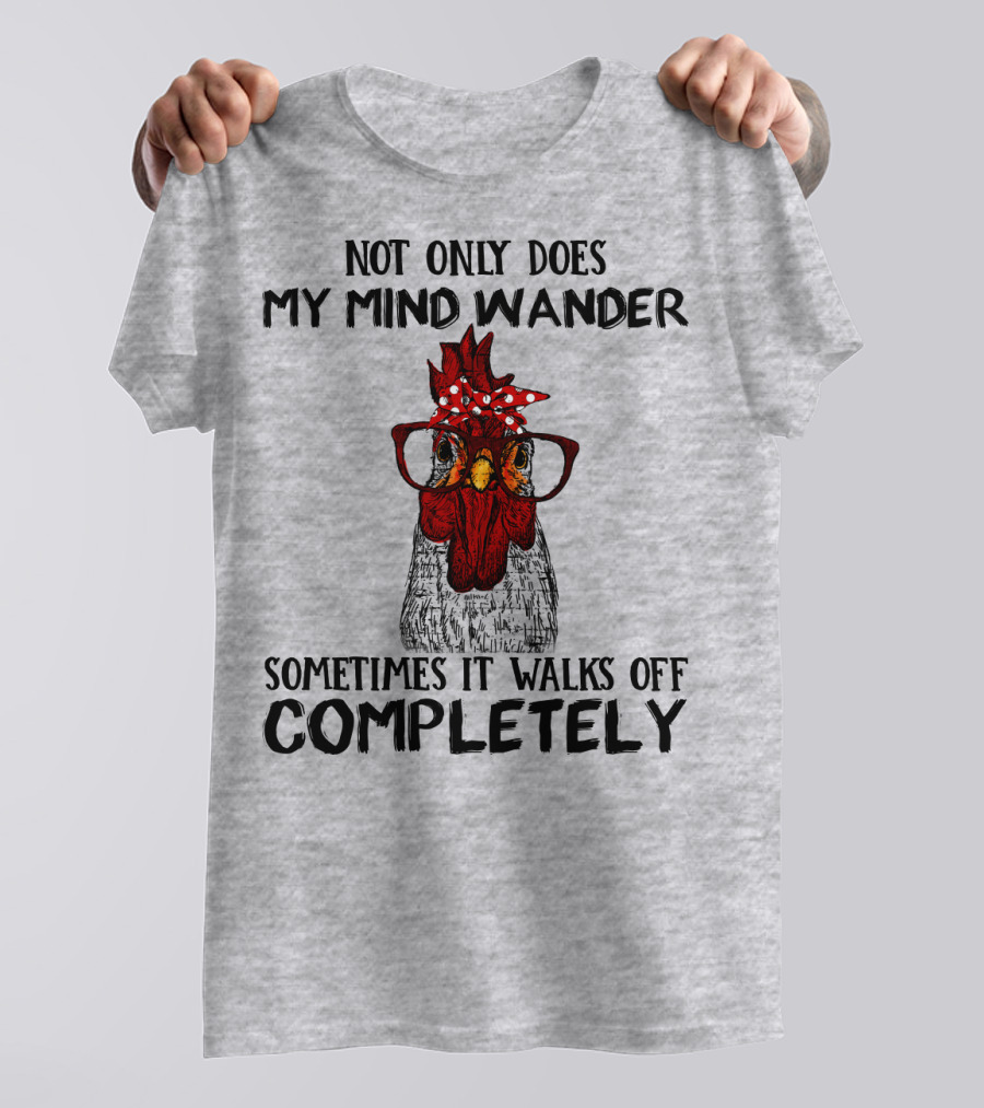 Not Only Does My Mind Wander Sometimes It Walks Off Completely Rooster With Glasses T-Shirt