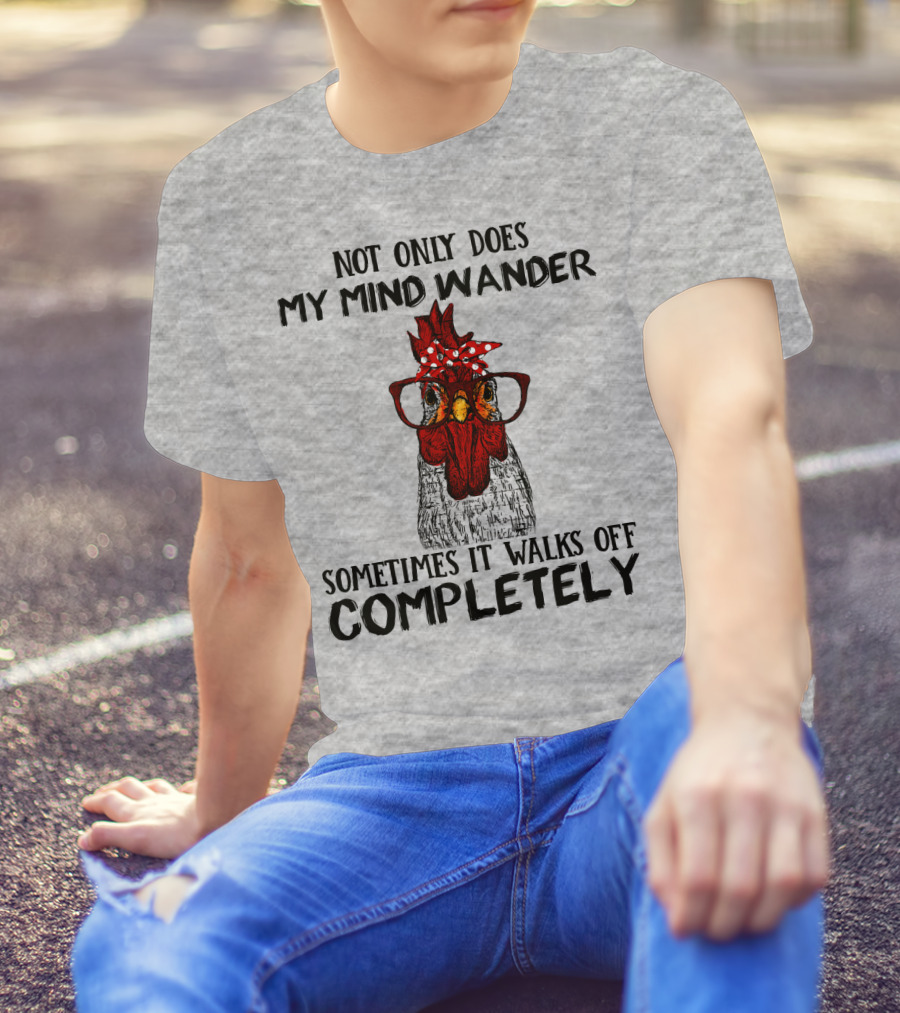 Not Only Does My Mind Wander Sometimes It Walks Off Completely Rooster With Glasses T-Shirt