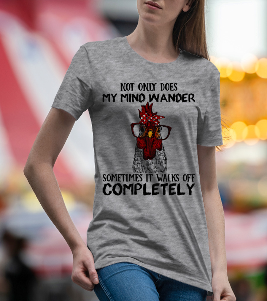 Not Only Does My Mind Wander Sometimes It Walks Off Completely Rooster With Glasses T-Shirt