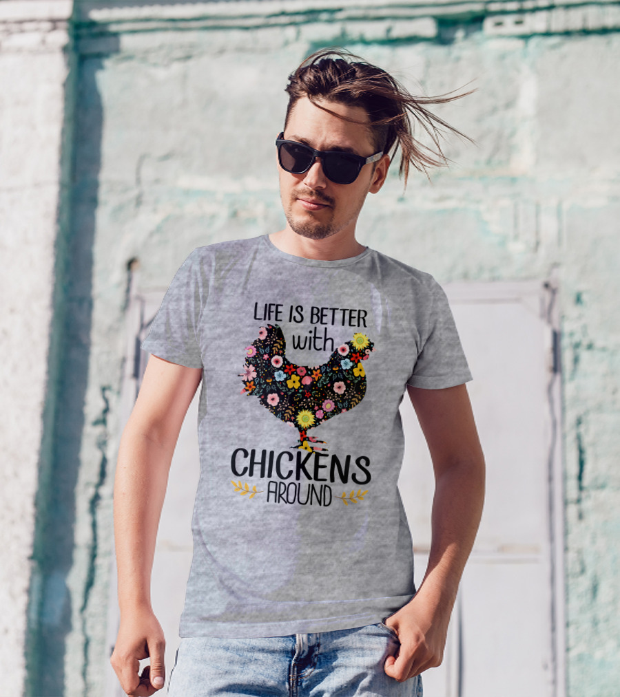 Life Is Better With Chickens Around Floral T-Shirt