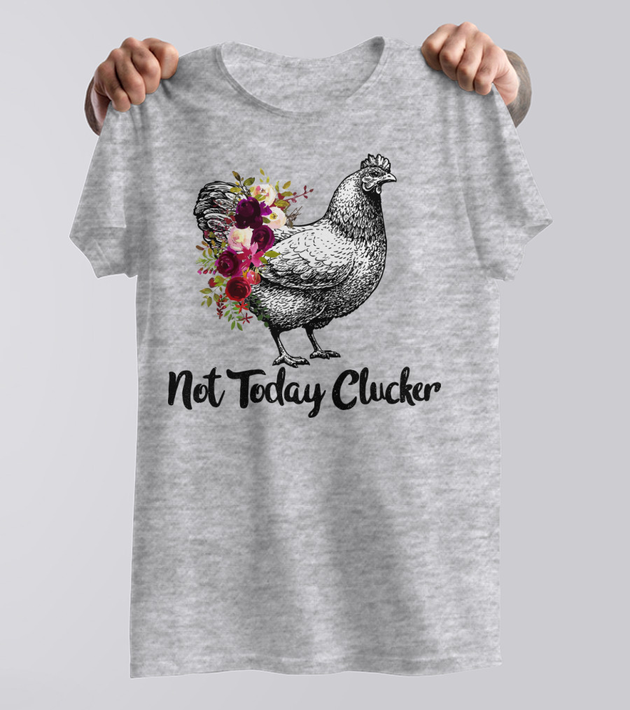 Not Today Clucker Floral Chicken Sketch T-Shirt