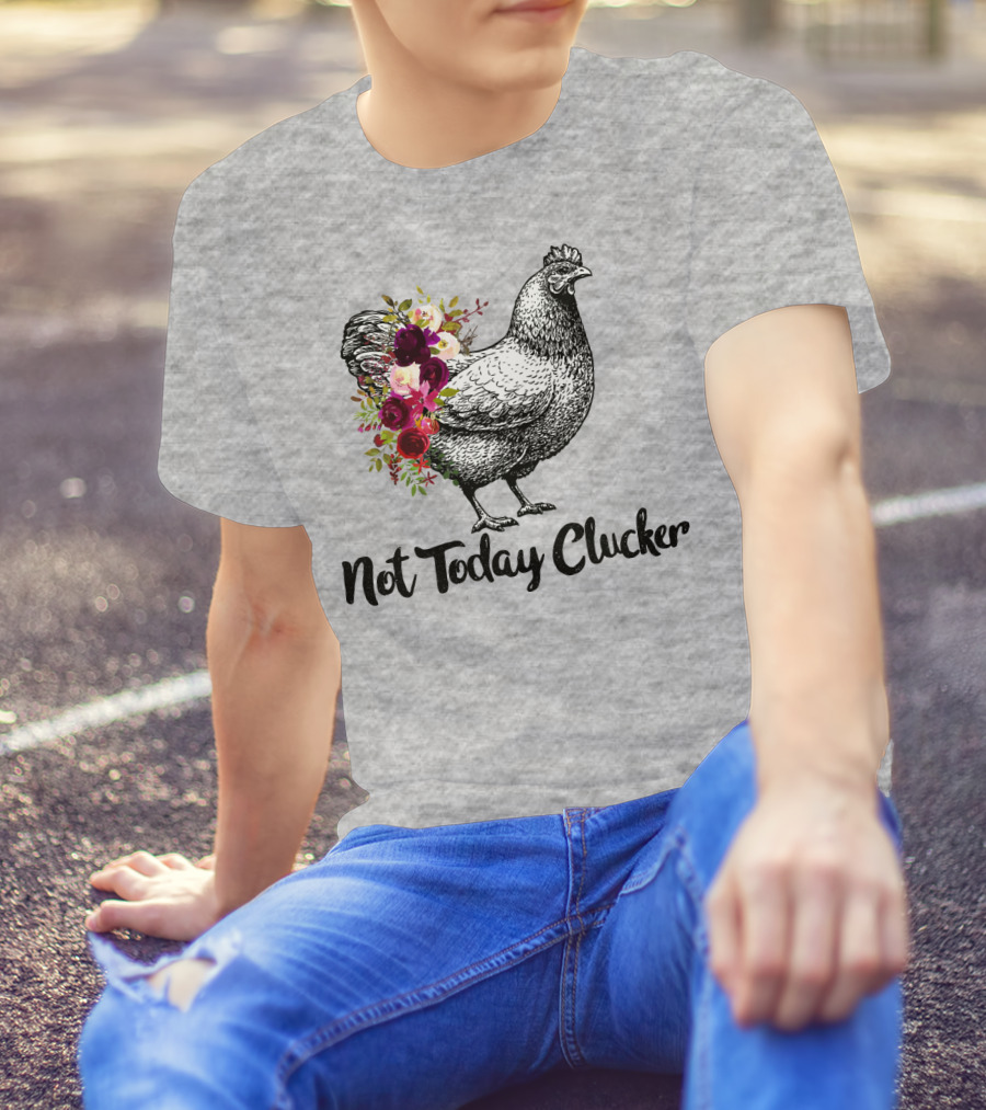 Not Today Clucker Floral Chicken Sketch T-Shirt