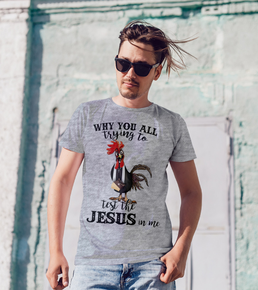 Why You All Trying To Test The Jesus In Me T-Shirt