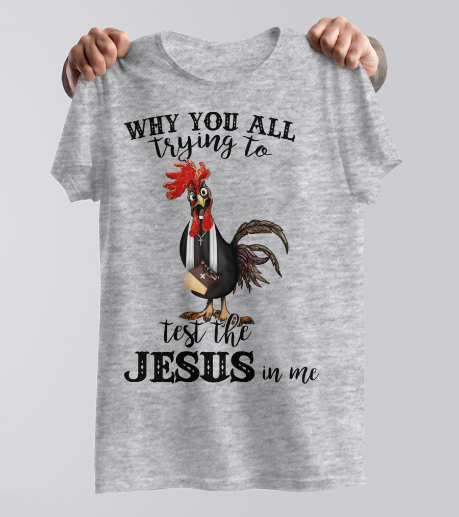 Why You All Trying To Test The Jesus In Me T-Shirt