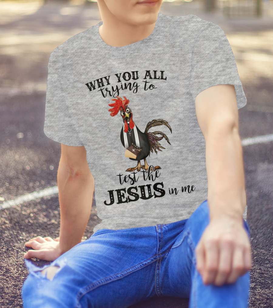 Why You All Trying To Test The Jesus In Me T-Shirt