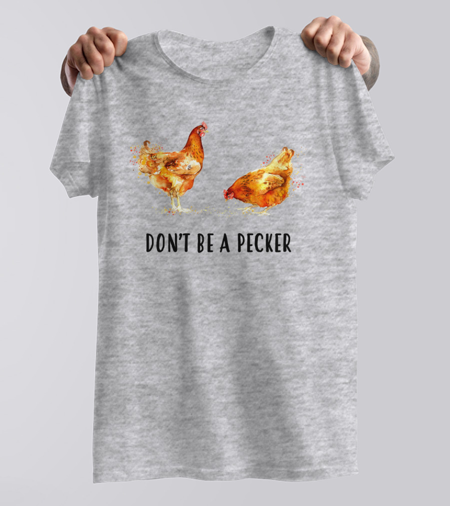 DON'T BE A PECKER Funny Chicken T-Shirt